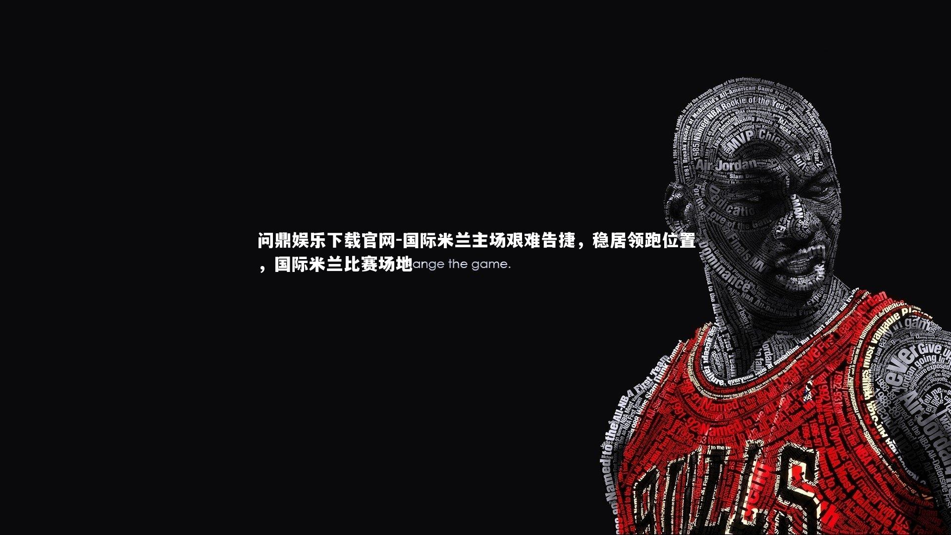 国际米兰主场艰难告捷，稳居领跑位置，国际米兰比赛场地